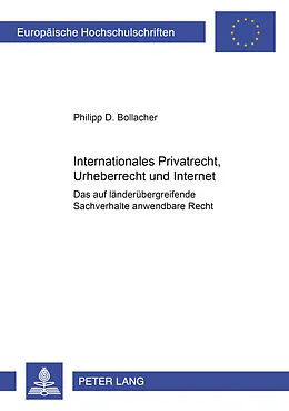 Kartonierter Einband Internationales Privatrecht, Urheberrecht und Internet von Philipp D. Bollacher