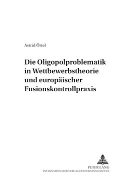 Kartonierter Einband Die Oligopolproblematik in Wettbewerbstheorie und europäischer Fusionskontrollpraxis von Astrid Örtel