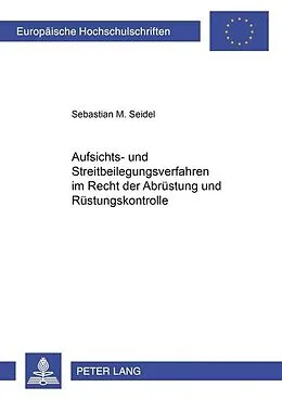 Kartonierter Einband Aufsichts- und Streitbeilegungsverfahren im Recht der Abrüstung und Rüstungskontrolle von Sebastian M. Seidel