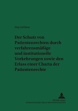 Kartonierter Einband Der Schutz von Patientenrechten durch verfahrensmäßige und institutionelle Vorkehrungen sowie den Erlass einer Charta der Patientenrechte von Jörg Gstöttner