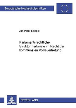 Kartonierter Einband Parlamentsrechtliche Strukturmerkmale im Recht der kommunalen Volksvertretung von Jan-Peter Spiegel