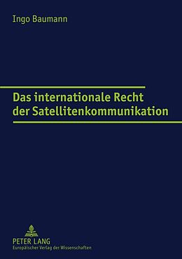 Kartonierter Einband Das internationale Recht der Satellitenkommunikation von Ingo Baumann