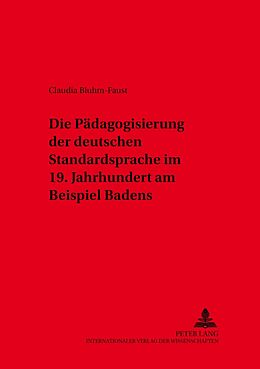 Kartonierter Einband Die Pädagogisierung der deutschen Standardsprache im 19. Jahrhundert am Beispiel Badens von Claudia Bluhm-Faust