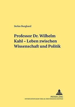 Kartonierter Einband Professor Dr. Wilhelm Kahl  Leben zwischen Wissenschaft und Politik von Stefan Burghard
