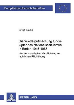 Kartonierter Einband Die Wiedergutmachung für die Opfer des Nationalsozialismus in Baden 1945-1967 von Silvija Franjic