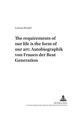 Kartonierter Einband «The requirements of our life is the form of our art»: Autobiographik von Frauen der Beat Generation von Larissa Bendel