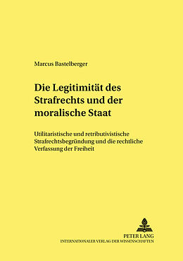 Kartonierter Einband Die Legitimität des Strafrechts und der «moralische Staat» von Marcus Bastelberger