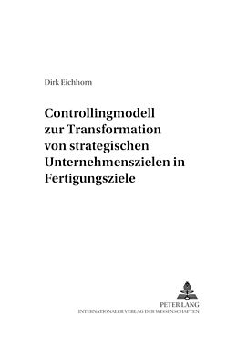 Kartonierter Einband Controllingmodell zur Transformation von strategischen Unternehmenszielen in Fertigungsziele von Dirk Eichhorn