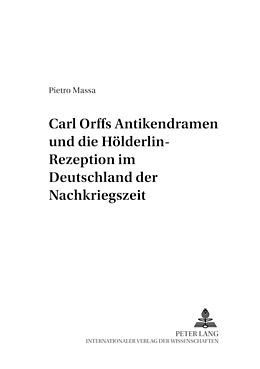 Kartonierter Einband Carl Orffs Antikendramen und die Hölderlin-Rezeption im Deutschland der Nachkriegszeit von Pietro Massa