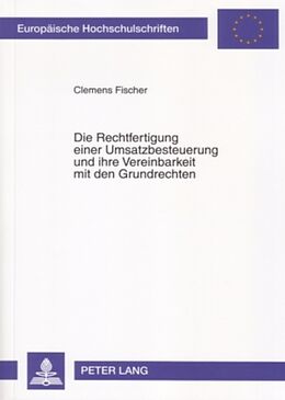 Kartonierter Einband Die Rechtfertigung einer Umsatzbesteuerung und ihre Vereinbarkeit mit den Grundrechten von Clemens Fischer