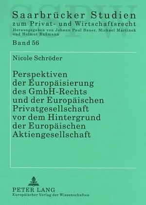 Perspektiven der Europäisierung des GmbH-Rechts und der Europäischen Privatgesellschaft vor dem Hintergrund der Europäischen Aktiengesellschaft