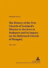 Kartonierter Einband (Kt) The History of the Free Church of Scotland's Mission to the Jews in Budapest and its Impact on the Reformed Church of Hungary von Ábrahám Kovács
