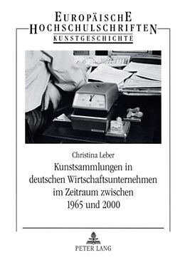 Kartonierter Einband Kunstsammlungen in deutschen Wirtschaftsunternehmen im Zeitraum zwischen 1965 und 2000 von Christina Leber