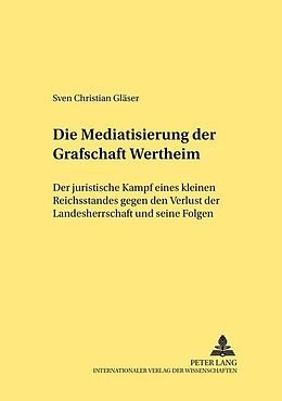 Kartonierter Einband Die Mediatisierung der Grafschaft Wertheim von Sven Christian Gläser