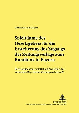 Kartonierter Einband Spielräume des Gesetzgebers für die Erweiterung des Zugangs der Zeitungsverlage zum Rundfunk in Bayern von Christian von Coelln