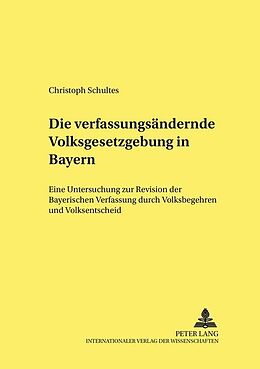 Kartonierter Einband Die verfassungsändernde Volksgesetzgebung in Bayern von Christoph Schultes