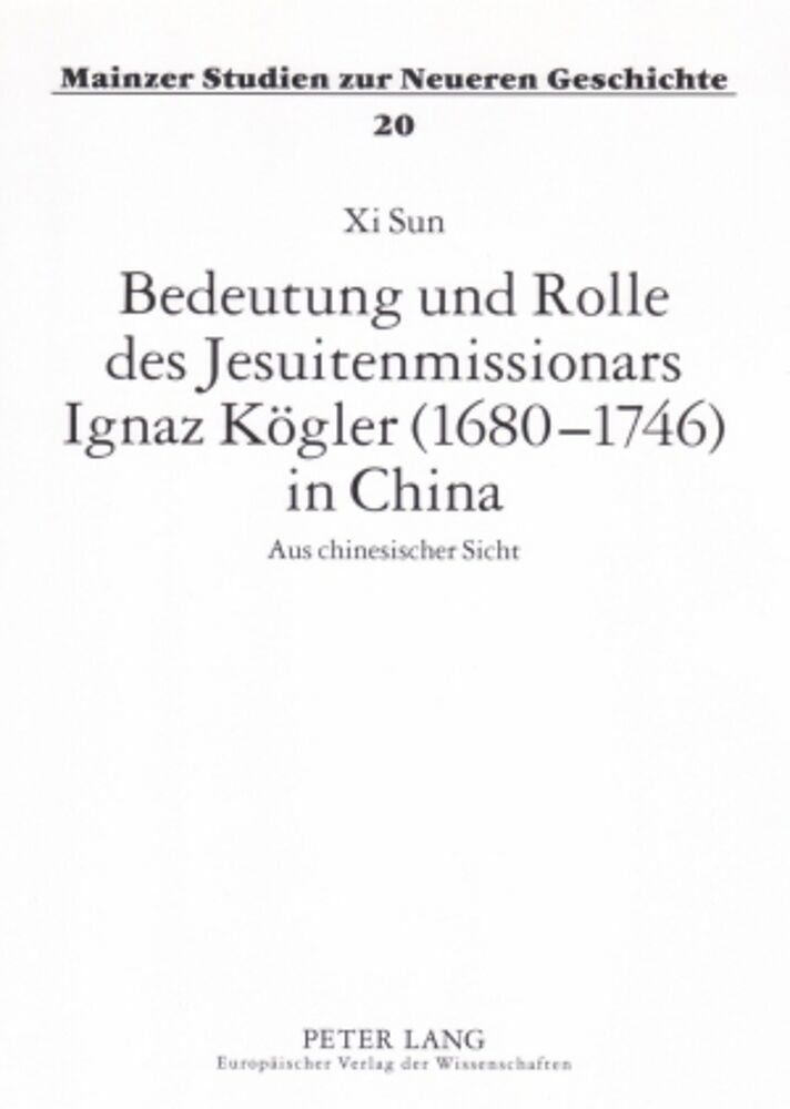 Bedeutung und Rolle des Jesuitenmissionars Ignaz Kögler (1680-1746) in China