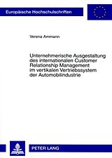 Kartonierter Einband Unternehmerische Ausgestaltung des internationalen Customer Relationship Management im vertikalen Vertriebssystem der Automobilindustrie von Verena Ammann