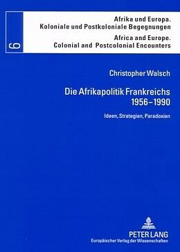 Kartonierter Einband Die Afrikapolitik Frankreichs 1956-1990 von Christopher Walsch