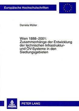 Kartonierter Einband Wien 1888-2001: Zusammenhänge der Entwicklung der technischen Infrastruktur- und ÖV-Systeme in den Siedlungsgebieten von Daniela Müller