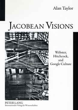 Kartonierter Einband Jacobean Visions: Webster, Hitchcock, and Google Culture von Alan Taylor