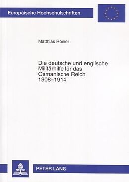 Kartonierter Einband Die deutsche und englische Militärhilfe für das Osmanische Reich 1908-1914 von Matthias Römer