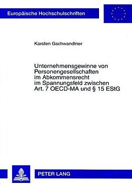 Kartonierter Einband Unternehmensgewinne von Personengesellschaften im Abkommensrecht im Spannungsfeld zwischen Art. 7 OECD-MA und § 15 EStG von Karsten Gschwandtner