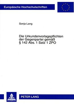 Kartonierter Einband Die Urkundenvorlagepflichten der Gegenpartei gemäß § 142 Abs. 1 Satz 1 ZPO von Sonja Lang