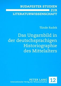 Kartonierter Einband Das Ungarnbild in der deutschsprachigen Historiographie des Mittelalters von Tünde Radek