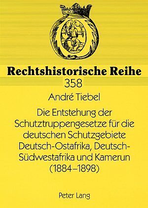 Die Entstehung der Schutztruppengesetze für die deutschen Schutzgebiete Deutsch-Ostafrika, Deutsch-Südwestafrika und Kamerun (1884-1898)