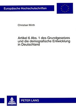 Kartonierter Einband Artikel 6 Abs. 1 des Grundgesetzes und die demografische Entwicklung in Deutschland von Christian Wirth