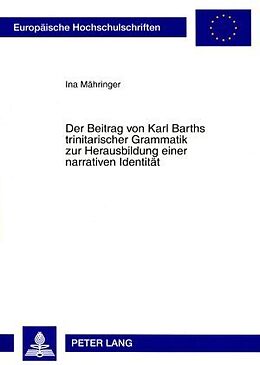 Kartonierter Einband Der Beitrag von Karl Barths trinitarischer Grammatik zur Herausbildung einer narrativen Identität von Ina Mähringer