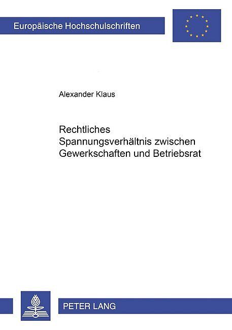 Rechtliches Spannungsverhaltnis Zwischen Gewerkschaft Und Betriebsrat Alexander Klaus Buch Kaufen Ex Libris