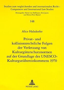 Kartonierter Einband Privat- und kollisionsrechtliche Folgen der Verletzung von Kulturgüterschutznormen auf der Grundlage des UNESCO-Kulturgutübereinkommens 1970 von Alice Halsdorfer