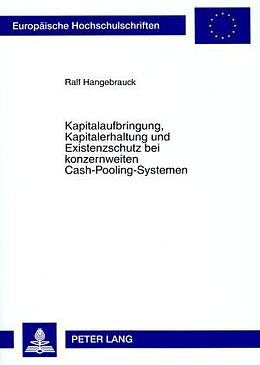 Kartonierter Einband Kapitalaufbringung, Kapitalerhaltung und Existenzschutz bei konzernweiten Cash-Pooling-Systemen von Ralf Hangebrauck