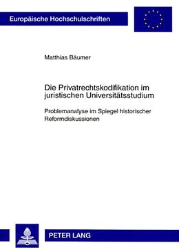 Kartonierter Einband Die Privatrechtskodifikation im juristischen Universitätsstudium von Matthias Bäumer