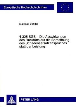 Kartonierter Einband § 325 BGB  Die Auswirkungen des Rücktritts auf die Berechnung des Schadensersatzanspruches statt der Leistung von Matthias Bender