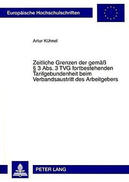 Kartonierter Einband Zeitliche Grenzen der gemäß § 3 Abs. 3 TVG fortbestehenden Tarifgebundenheit beim Verbandsaustritt des Arbeitgebers von Artur Kühnel