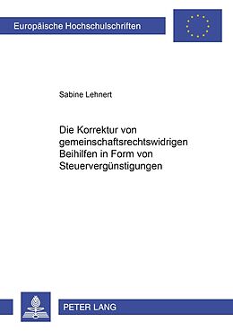 Kartonierter Einband Die Korrektur von gemeinschaftsrechtswidrigen Beihilfen in Form von Steuervergünstigungen von Sabine Lehnert