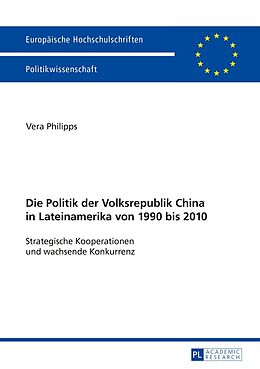 Kartonierter Einband Die Politik der Volksrepublik China in Lateinamerika von 1990 bis 2010 von Vera Philipps