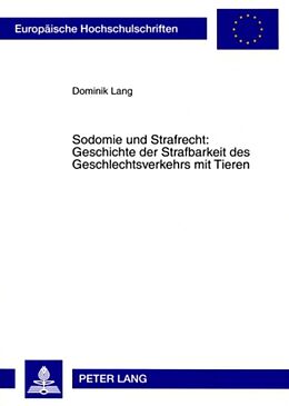 Kartonierter Einband Sodomie und Strafrecht: Geschichte der Strafbarkeit des Geschlechtsverkehrs mit Tieren von Dominik Lang
