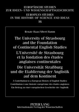 Fester Einband The University of Strasbourg and the Foundation of Continental English Studies- LUniversité de Strasbourg et la fondation des études anglaises continentales- Die Universität Straßburg und die Etablierung der Anglistik auf dem Kontinent von Renate Haas, Albert Hamm