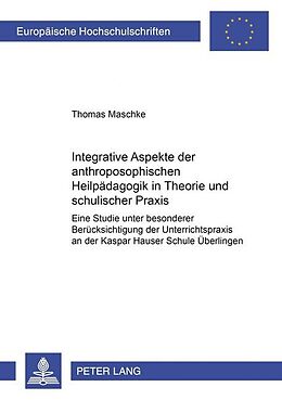 Kartonierter Einband Integrative Aspekte der anthroposophischen Heilpädagogik in Theorie und schulischer Praxis von Thomas Maschke
