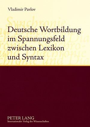 Deutsche Wortbildung im Spannungsfeld zwischen Lexikon und Syntax
