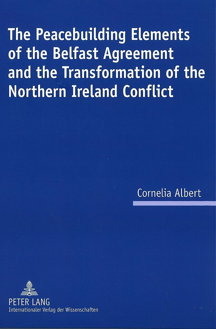 The Peacebuilding Elements of the Belfast Agreement and the Transformation of the Northern Ireland Conflict