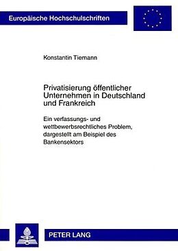Kartonierter Einband Privatisierung öffentlicher Unternehmen in Deutschland und Frankreich von Konstantin Tiemann