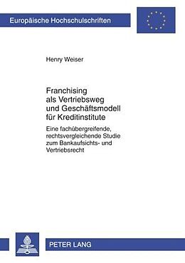 Kartonierter Einband Franchising als Vetriebsweg und Geschäftsmodell für Kreditinstitute von Henry Weiser