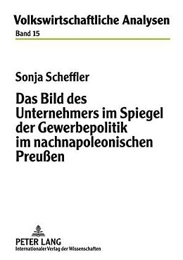Fester Einband Das Bild des Unternehmers im Spiegel der Gewerbepolitik im nachnapoleonischen Preußen von Sonja Scheffler