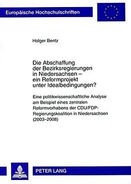 Kartonierter Einband Die Abschaffung der Bezirksregierungen in Niedersachsen  ein Reformprojekt unter Idealbedingungen? von Holger Bentz