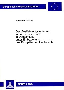 Kartonierter Einband Das Auslieferungsverfahren in der Schweiz und in Deutschland unter Einbeziehung des Europäischen Haftbefehls von Alexander Schork